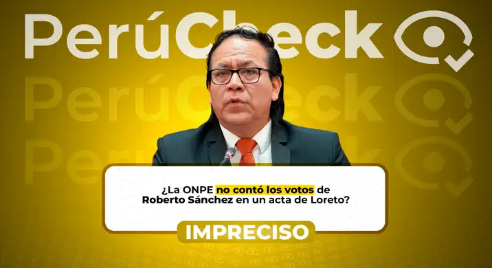 Es impreciso que la ONPE no contabilizó 106 votos a favor de Roberto Sánchez en un acta de Loreto